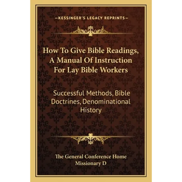 How To Give Bible Readings, A Manual Of Instruction For Lay Bible Workers: Successful Methods, Bible Doctrines, Denominational History