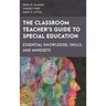 Classroom Teacher's Guide to Special Education: Essential Knowledge, Skills, and Mindsets