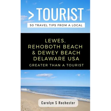 Greater Than a Tourist- Lewes, Rehoboth Beach, & Dewey Beach Delaware United States: 50 Travel Tips from a Local