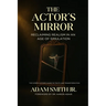 The Actor's Mirror: Reclaiming Realism in an Age of Simulation - The Screen Actor's Guide to Truth and Transformation