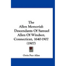 The Allen Memorial: Descendants Of Samuel Allen Of Windsor, Connecticut, 1640-1907 (1907)