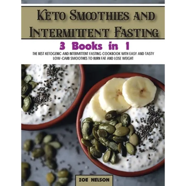 Keto Smoothies and Intermittent Fasting: The Best Ketogenic and Intermittent Fasting Cookbook With Easy and Tasty Low-Carb Smoothies To Burn Fat and L
