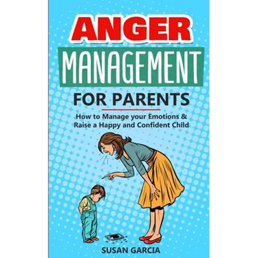 Anger Management for Parents: How to Manage your Emotions & Raise a Happy and Confident Child