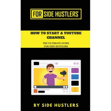 How to start a Youtube Channel: The Ultimate Guide for Side Hustlers