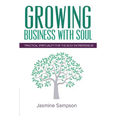 Growing Business With Soul: Practical Spirituality For The Busy Entrepreneur