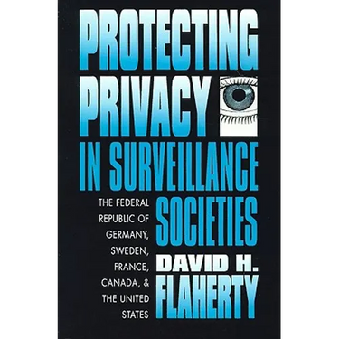 Protecting Privacy in Surveillance Societies: The Federal Republic of Germany, Sweden, France, Canada, and the United States