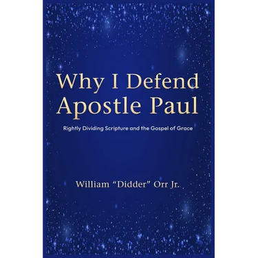 Why I Defend Apostle Paul: Rightly Dividing Scripture and the Gospel of Grace