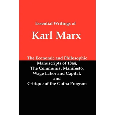 Essential Writings of Karl Marx: Economic and Philosophic Manuscripts, Communist Manifesto, Wage Labor and Capital, Critique of the Gotha Program