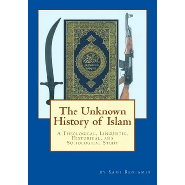 The Unknown History of Islam: A Theological, Linguistic, Historical, and Sociological Study