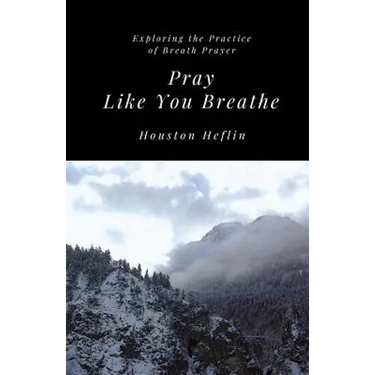 Pray Like You Breathe: Exploring the Practice of Breath Prayer