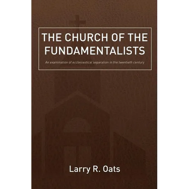 The Church of the Fundamentalists: An Examination of Ecclesiastical Separation in the Twentieth Century