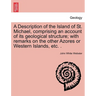 A Description of the Island of St. Michael, Comprising an Account of Its Geological Structure; With Remarks on the Other Azores or Western Islands, Et