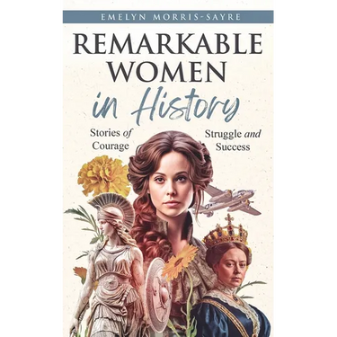 Remarkable Women in History: Stories of Courage, Struggle and Success