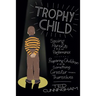 Trophy Child: Saving Parents from Performance, Preparing Children for Something Greater Than Themselves
