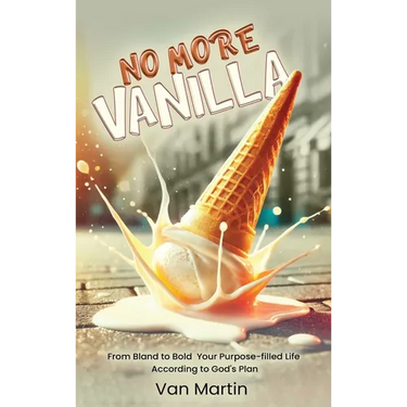 No More Vanilla: From Bland to Bold Your Purpose-filled Life According to God's Plan