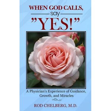 When God Calls, Say Yes!: A Physician's Experience of Mystical Guidance