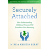 Securely Attached: How Understanding Childhood Trauma Will Transform Your Parenting-A Handbook for Adoptive and Foster Parents