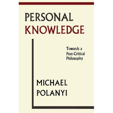 Personal Knowledge: Towards A Post-Critical Philosophy