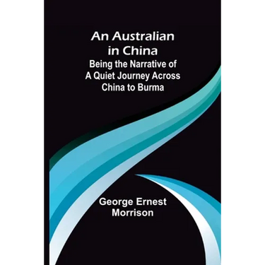 An Australian in China; Being the Narrative of a Quiet Journey Across China to Burma