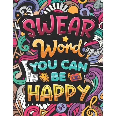 Swear Word You Can Be Happy: Coloring Book for Adults with Funny and Hilarious Motivational Quotes. Dirty Cuss Phrase Coloring Pages with Stress-Relie