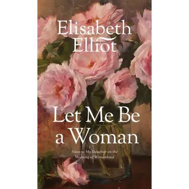 Let Me Be a Woman: Notes to My Daughter on the Meaning of Womanhood