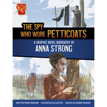 The Spy Who Wore Petticoats: A Graphic Novel Biography of Anna Strong