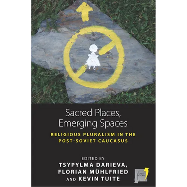 Sacred Places, Emerging Spaces: Religious Pluralism in the Post-Soviet Caucasus