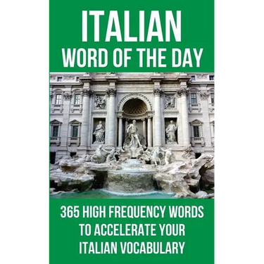 Italian Word of the Day: 365 High Frequency Words to Accelerate Your Italian Vocabulary