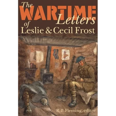 The Wartime Letters of Leslie and Cecil Frost, 1915-1919