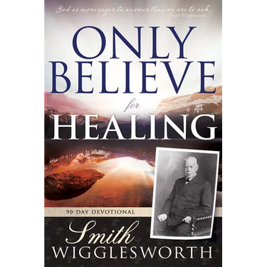 Only Believe for Healing: 90-Day Devotional