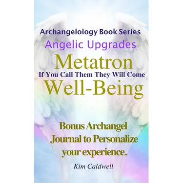 Archangelology, Metatron, Well-Being: If You Call Them They Will Come