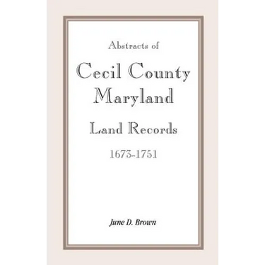 Abstracts of Cecil County, Maryland Land Records 1673-1751