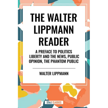 Walter Lippmann Reader: A Preface to Politics, Liberty and the News, Public Opinion, the Phantom Public