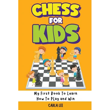 Chess for Kids: Rules, Strategies and Tactics. How To Play Chess in a Simple and Fun Way. From Begginner to Champion Guide