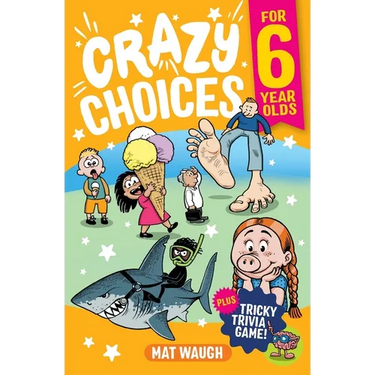 Crazy Choices for 6 Year Olds: Mad decisions and tricky trivia in a book you can play!