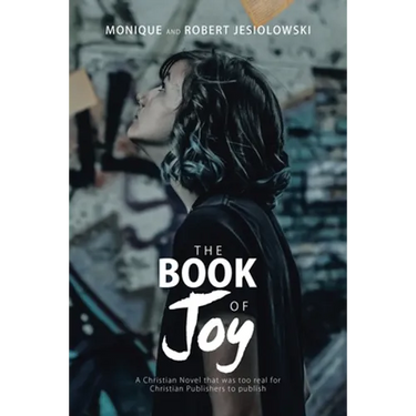 The Book of Joy: A Christian Novel That Was Too Real for Christian Publishers to Publish