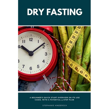 Dry Fasting: A Beginner's Quick Start Overview on Its Use Cases, With a Potential 5-Step Plan