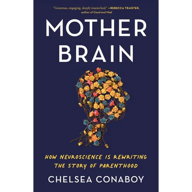 Mother Brain: How Neuroscience Is Rewriting the Story of Parenthood