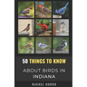 50 Things to Know About Birds in Indiana: Birds in the Crossroads of America