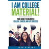 I Am College Material!: Your Guide to Unlimited College, Career, and Life Success