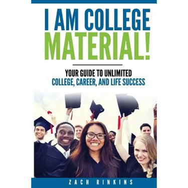 I Am College Material!: Your Guide to Unlimited College, Career, and Life Success