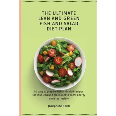 The Ultimate Lean and Green Fish and Salad Diet Plan: 50 easy to prepare fish and salad recipes for your lean and green diet to boost energy and stay