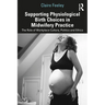 Supporting Physiological Birth Choices in Midwifery Practice: The Role of Workplace Culture, Politics and Ethics
