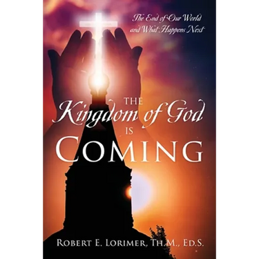 The Kingdom of God is Coming: The End of Our World and What Happens Next