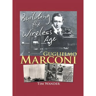 Guglielmo Marconi: Building the Wireless Age