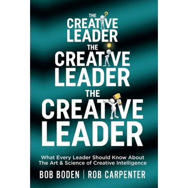 The Creative Leader: What Every Leader Should Know About The Art & Science of Creative Intelligence