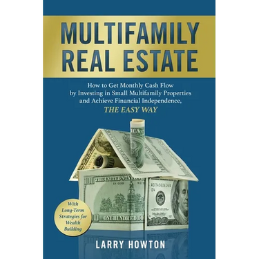 Multifamily Real Estate: How to Get Monthly Cash Flow by Investing in Small Multifamily Properties and Achieve Financial Independence, the Easy Way.