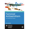 Feminist Antisemitism: An Intellectual History