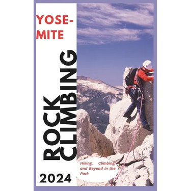 Yosemite Climbing Guide 2024: Hiking, Climbing and Beyond in the Park