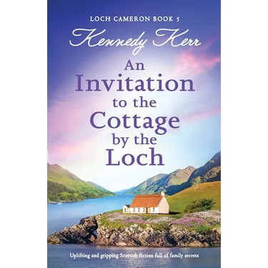 An Invitation to the Cottage by the Loch: Uplifting and gripping Scottish fiction full of family secrets